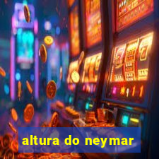 altura do neymar